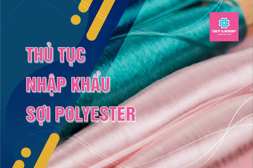 Thủ tục nhập khẩu sợi Polyester là một khâu quan trọng trong chuỗi cung ứng của nhiều ngành công nghiệp như dệt may, sản xuất nội thất và ô tô